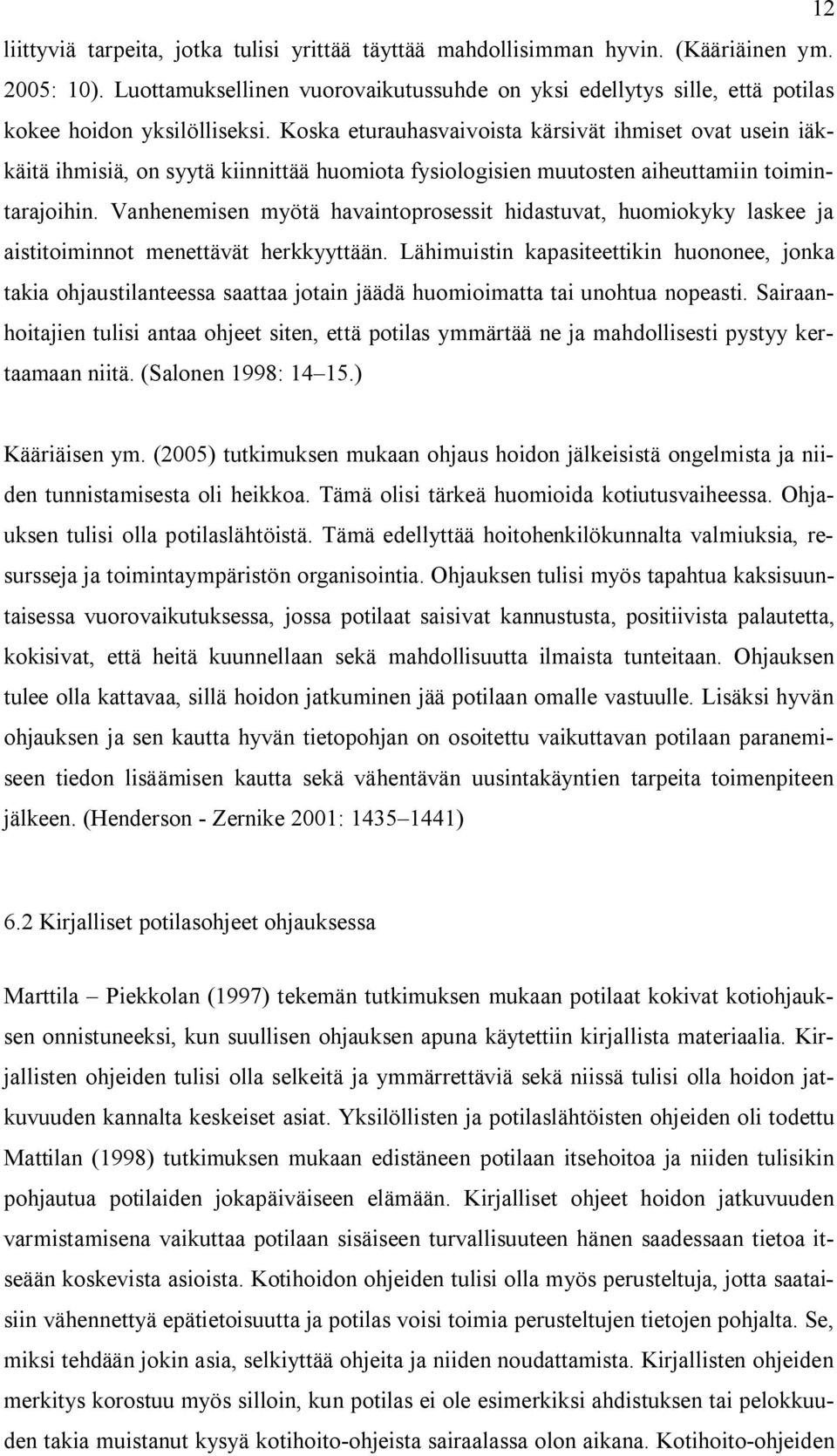 Koska eturauhasvaivoista kärsivät ihmiset ovat usein iäkkäitä ihmisiä, on syytä kiinnittää huomiota fysiologisien muutosten aiheuttamiin toimintarajoihin.