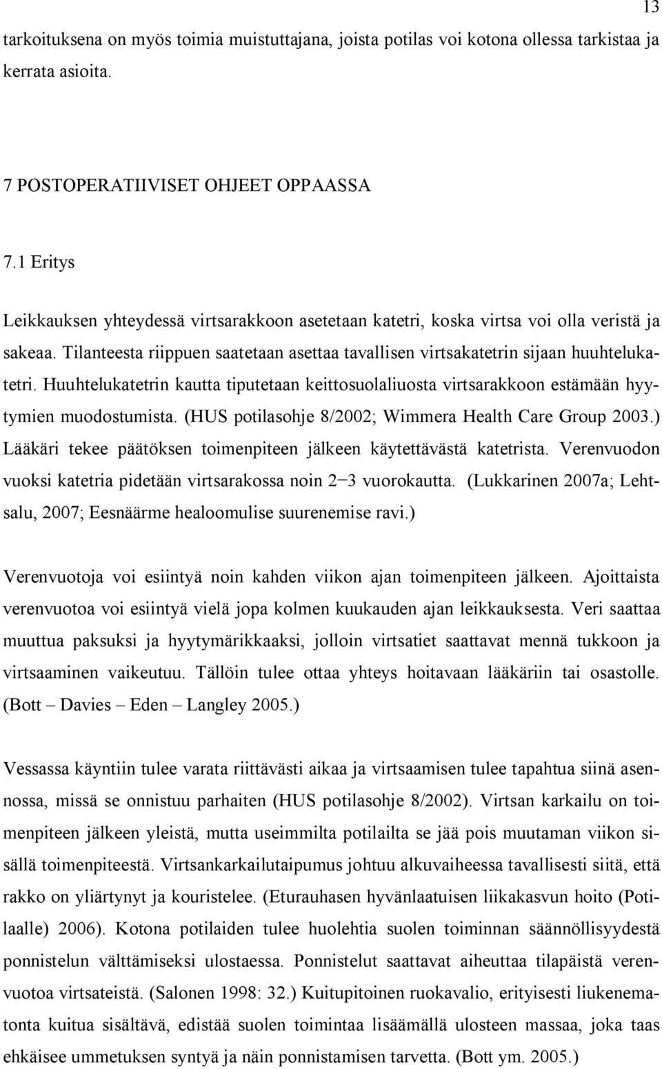 Huuhtelukatetrin kautta tiputetaan keittosuolaliuosta virtsarakkoon estämään hyytymien muodostumista. (HUS potilasohje 8/2002; Wimmera Health Care Group 2003.