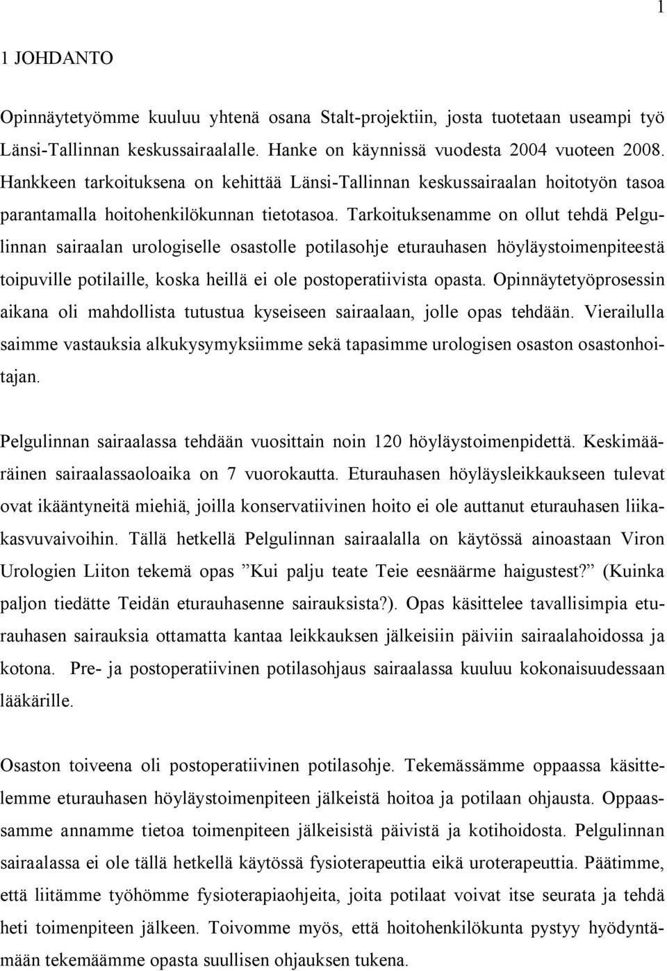 Tarkoituksenamme on ollut tehdä Pelgulinnan sairaalan urologiselle osastolle potilasohje eturauhasen höyläystoimenpiteestä toipuville potilaille, koska heillä ei ole postoperatiivista opasta.