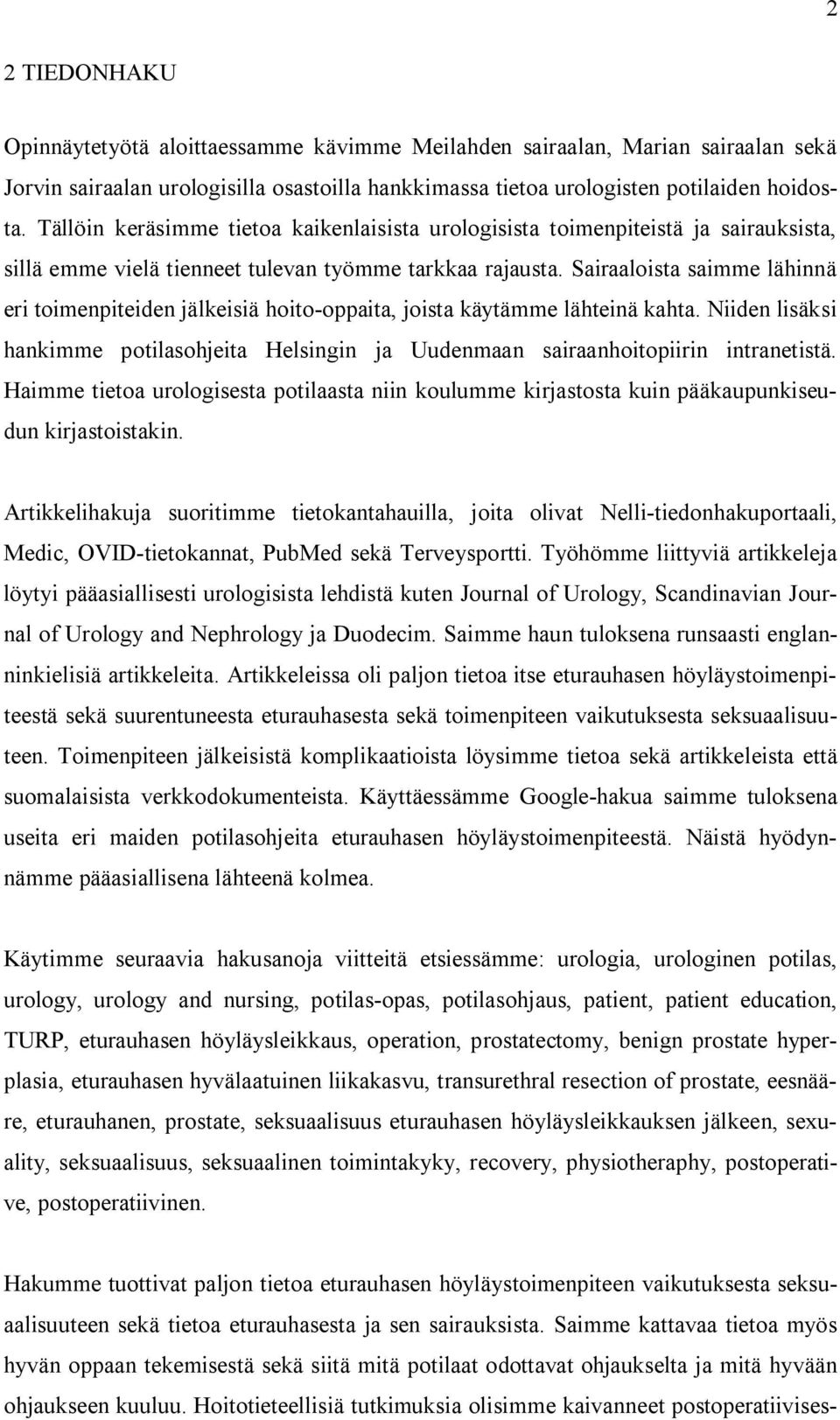 Sairaaloista saimme lähinnä eri toimenpiteiden jälkeisiä hoito-oppaita, joista käytämme lähteinä kahta. Niiden lisäksi hankimme potilasohjeita Helsingin ja Uudenmaan sairaanhoitopiirin intranetistä.