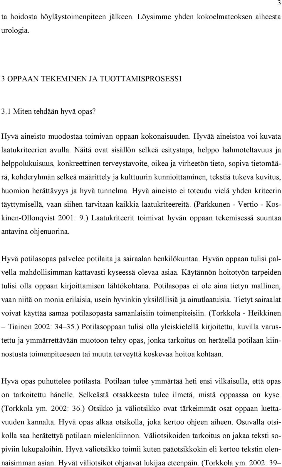 Näitä ovat sisällön selkeä esitystapa, helppo hahmoteltavuus ja helppolukuisuus, konkreettinen terveystavoite, oikea ja virheetön tieto, sopiva tietomäärä, kohderyhmän selkeä määrittely ja kulttuurin