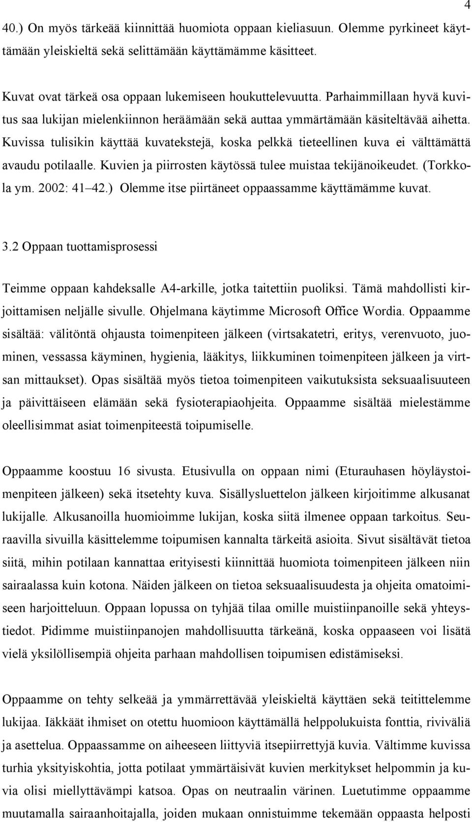 Kuvissa tulisikin käyttää kuvatekstejä, koska pelkkä tieteellinen kuva ei välttämättä avaudu potilaalle. Kuvien ja piirrosten käytössä tulee muistaa tekijänoikeudet. (Torkkola ym. 2002: 41 42.