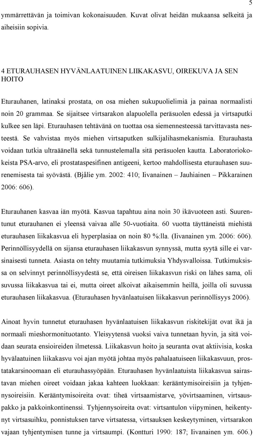 Se sijaitsee virtsarakon alapuolella peräsuolen edessä ja virtsaputki kulkee sen läpi. Eturauhasen tehtävänä on tuottaa osa siemennesteessä tarvittavasta nesteestä.