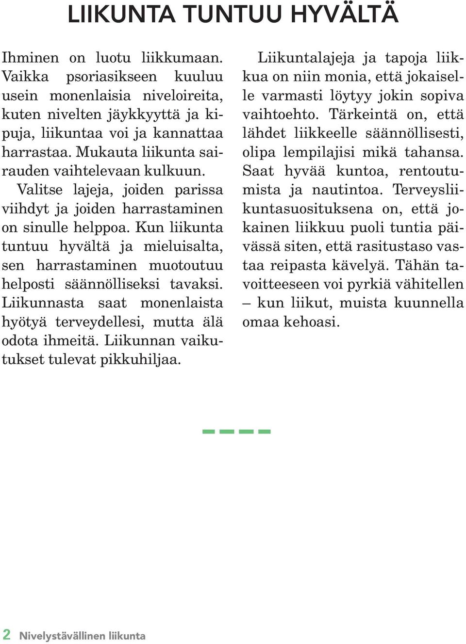 Kun liikunta tuntuu hyvältä ja mieluisalta, sen harrastaminen muotoutuu helposti säännölliseksi tavaksi. Liikunnasta saat monenlaista hyötyä terveydellesi, mutta älä odota ihmeitä.