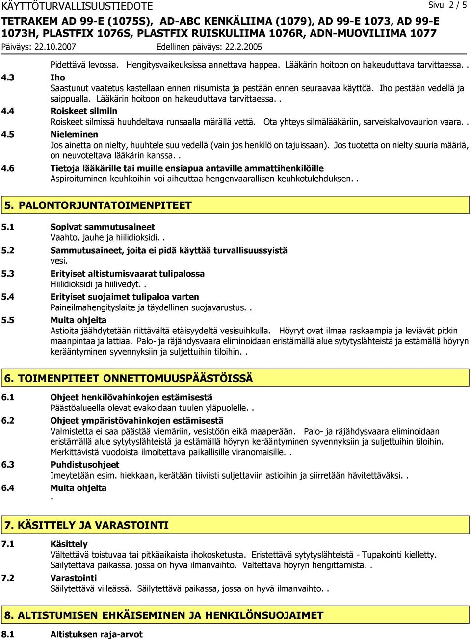 4 Roiskeet silmiin Roiskeet silmissä huuhdeltava runsaalla märällä vettä. Ota yhteys silmälääkäriin, sarveiskalvovaurion vaara.. 4.