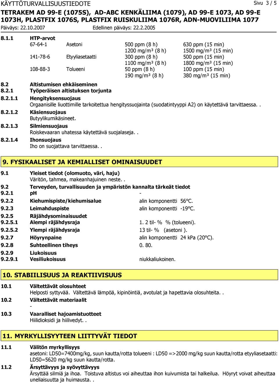 50 ppm (8 h) 100 ppm (15 min) 190 mg/m³ (8 h) 380 mg/m³ (15 min) 8.2 Altistumisen ehkäiseminen 8.2.1 Työperäisen altistuksen torjunta 8.2.1.1 Hengityksensuojaus Orgaanisille liuottimille tarkoitettua hengityssuojainta (suodatintyyppi A2) on käytettävä tarvittaessa.