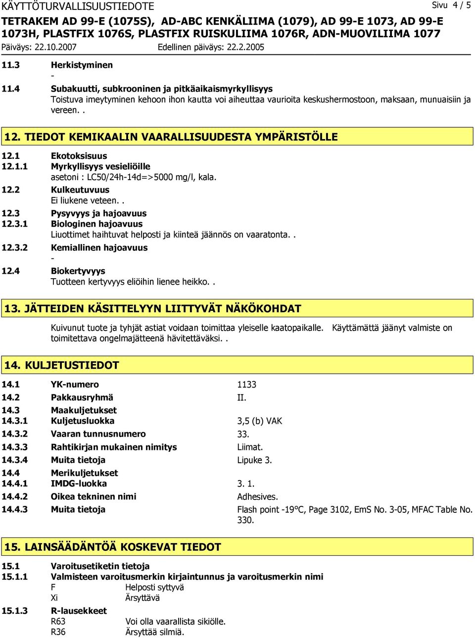 TIEDOT KEMIKAALIN VAARALLISUUDESTA YMPÄRISTÖLLE 12.1 Ekotoksisuus 12.1.1 Myrkyllisyys vesieliöille asetoni : LC50/24h14d=>5000 mg/l, kala. 12.2 Kulkeutuvuus Ei liukene veteen.. 12.3 Pysyvyys ja hajoavuus 12.