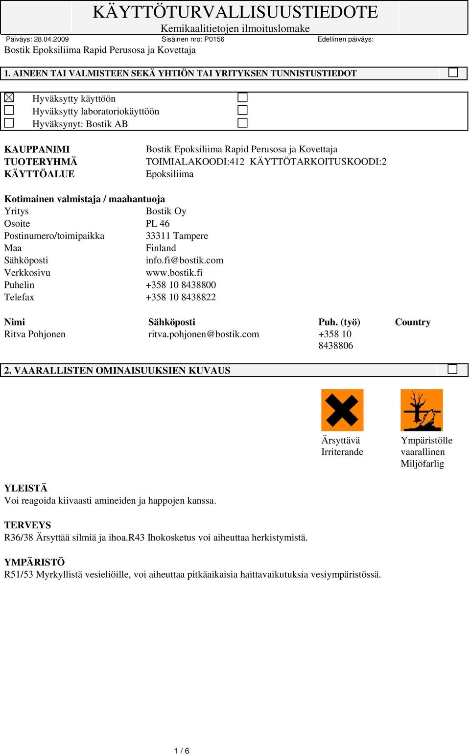 bostik.fi Puhelin +358 10 8438800 Telefax +358 10 8438822 Nimi Sähköposti Puh. (työ) Country Ritva Pohjonen ritva.pohjonen@bostik.com +358 10 8438806 2.