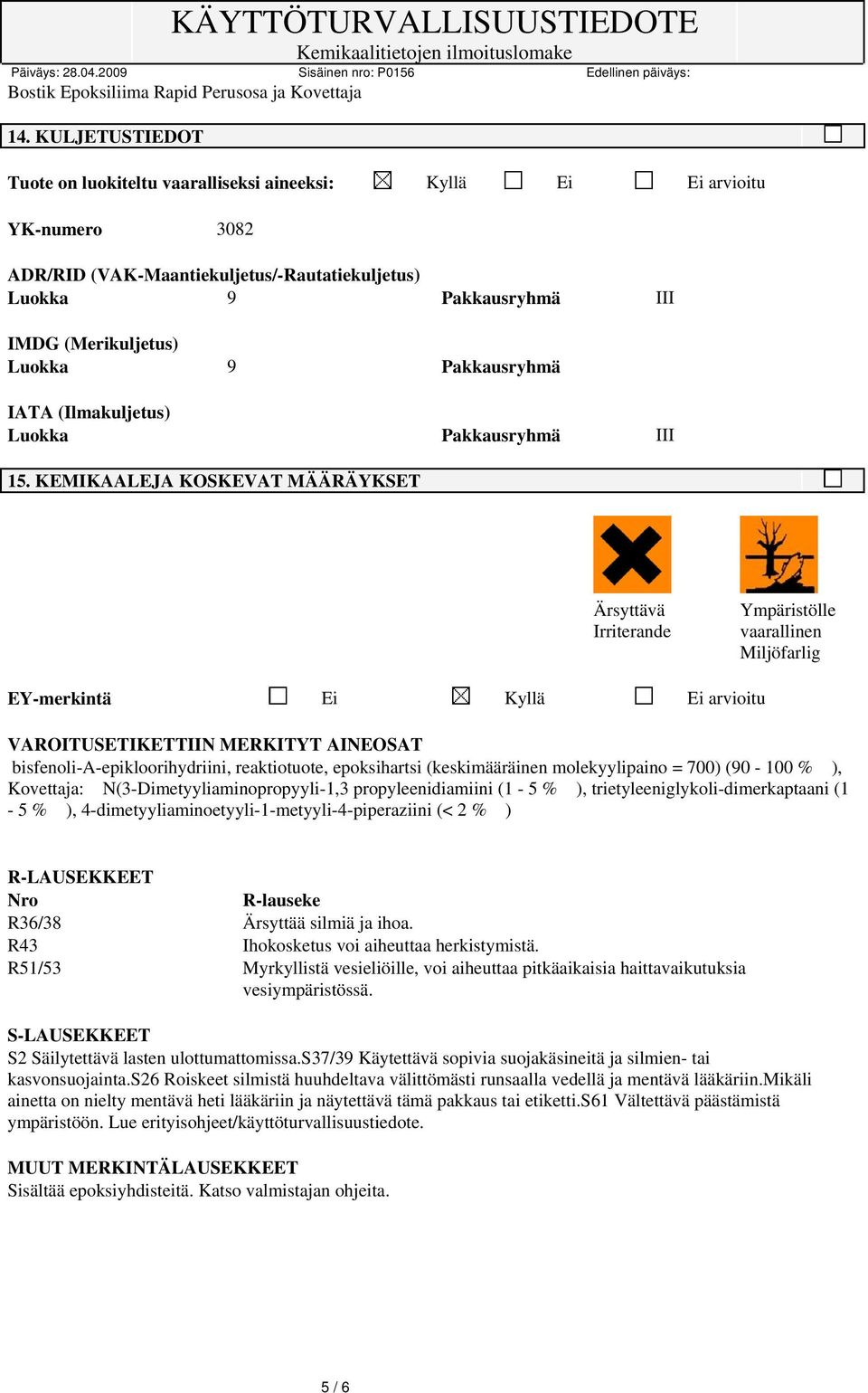 KEMIKAALEJA KOSKEVAT MÄÄRÄYKSET Ärsyttävä Irriterande Ympäristölle vaarallinen Miljöfarlig EY-merkintä Ei Kyllä Ei arvioitu VAROITUSETIKETTIIN MERKITYT AINEOSAT bisfenoli-a-epikloorihydriini,