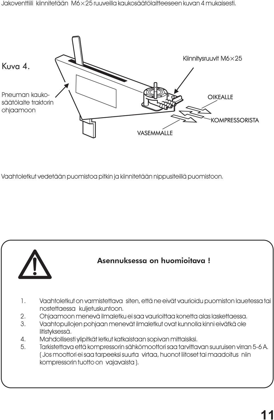 Vaahtoletkut on varmistettava siten, että ne eivät vaurioidu puomiston lauetessa tai nostettaessa kuljetuskuntoon. 2. Ohjaamoon menevä ilmaletku ei saa vaurioittaa konetta alas laskettaessa. 3.