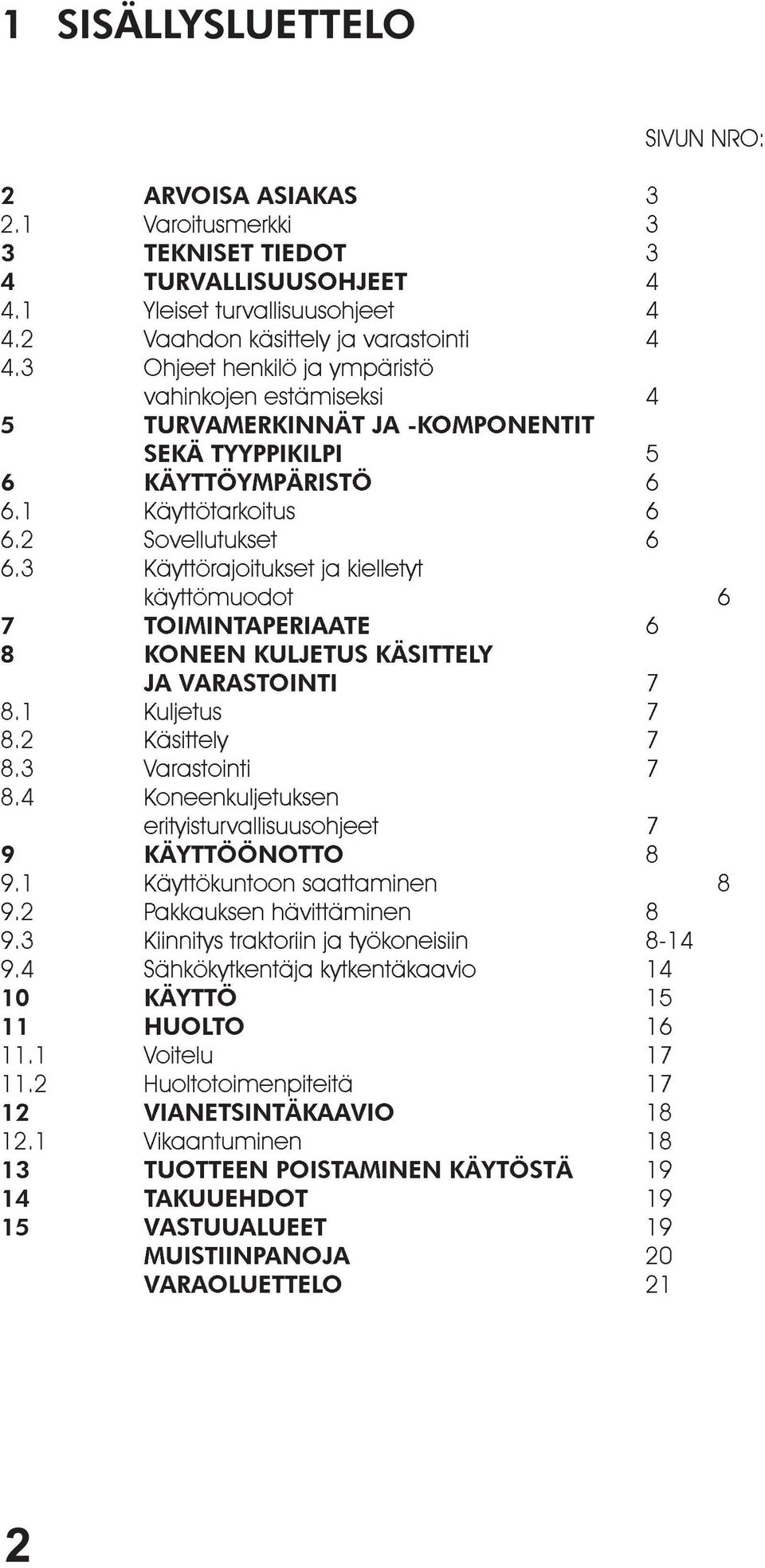 3 Käyttörajoitukset ja kielletyt käyttömuodot 6 7 8 TOIMINTAPERIAATE KONEEN KULJETUS KÄSITTELY 6 JA VARASTOINTI 7 8.1 Kuljetus 7 8.2 Käsittely7 8.3 Varastointi 7 8.