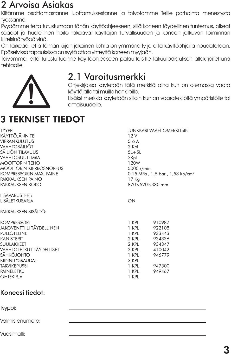 työpäivinä. On tärkeää, että tämän kirjan jokainen kohta on ymmärretty ja että käyttöohjeita noudatetaan. Epäselvissä tapauksissa on syytä ottaa yhteyttä koneen myyjään.