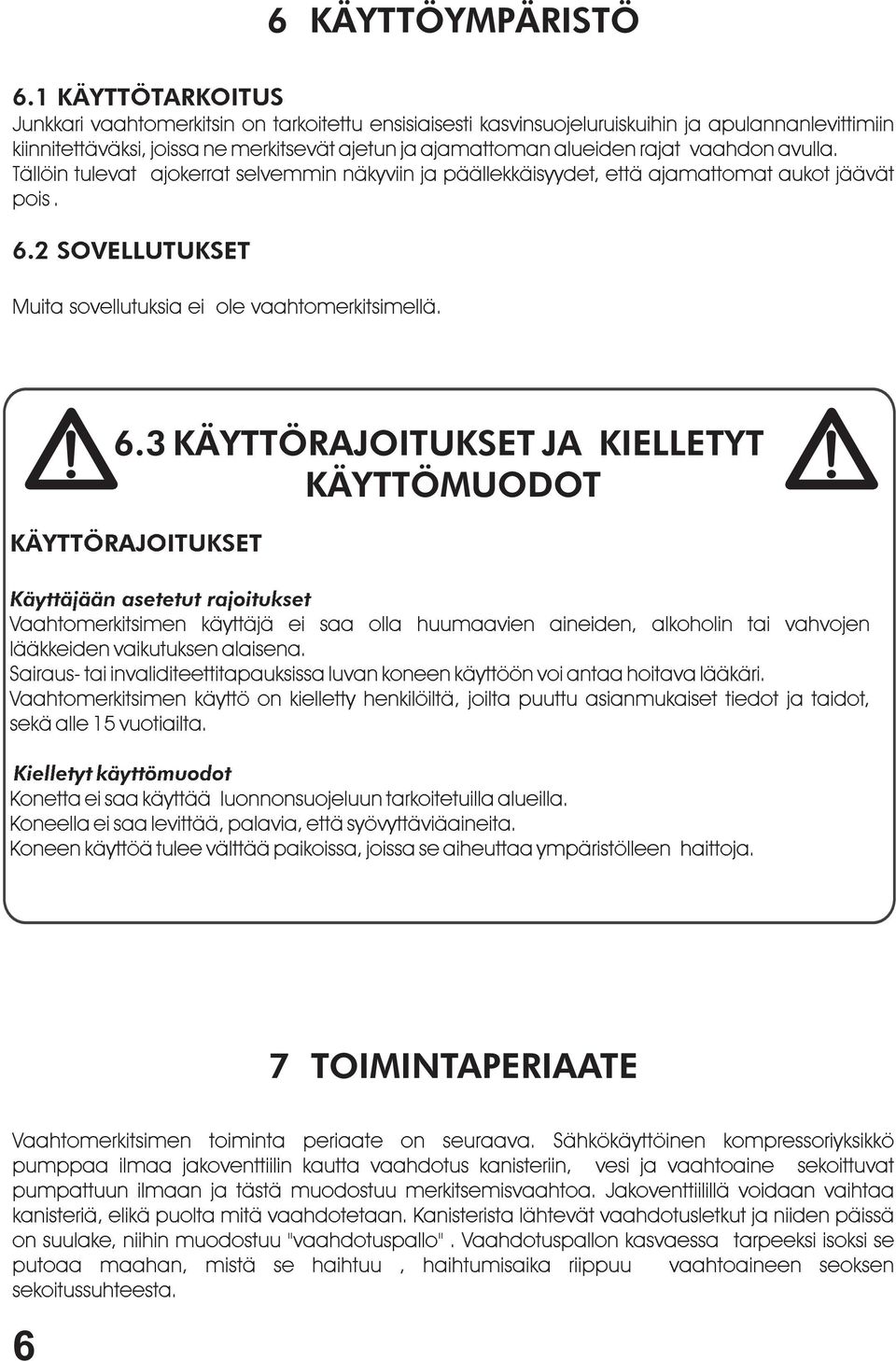 vaahdon avulla. Tällöin tulevat ajokerrat selvemmin näkyviin ja päällekkäisyydet, että ajamattomat aukot jäävät pois. 6.