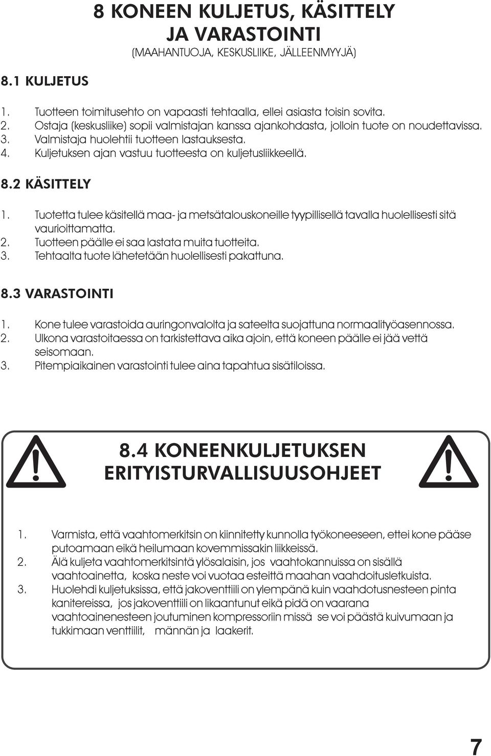 8.2 KÄSITTELY 1. Tuotetta tulee käsitellä maa- ja metsätalouskoneille tyypillisellä tavalla huolellisesti sitä vaurioittamatta. 2. Tuotteen päälle ei saa lastata muita tuotteita. 3.