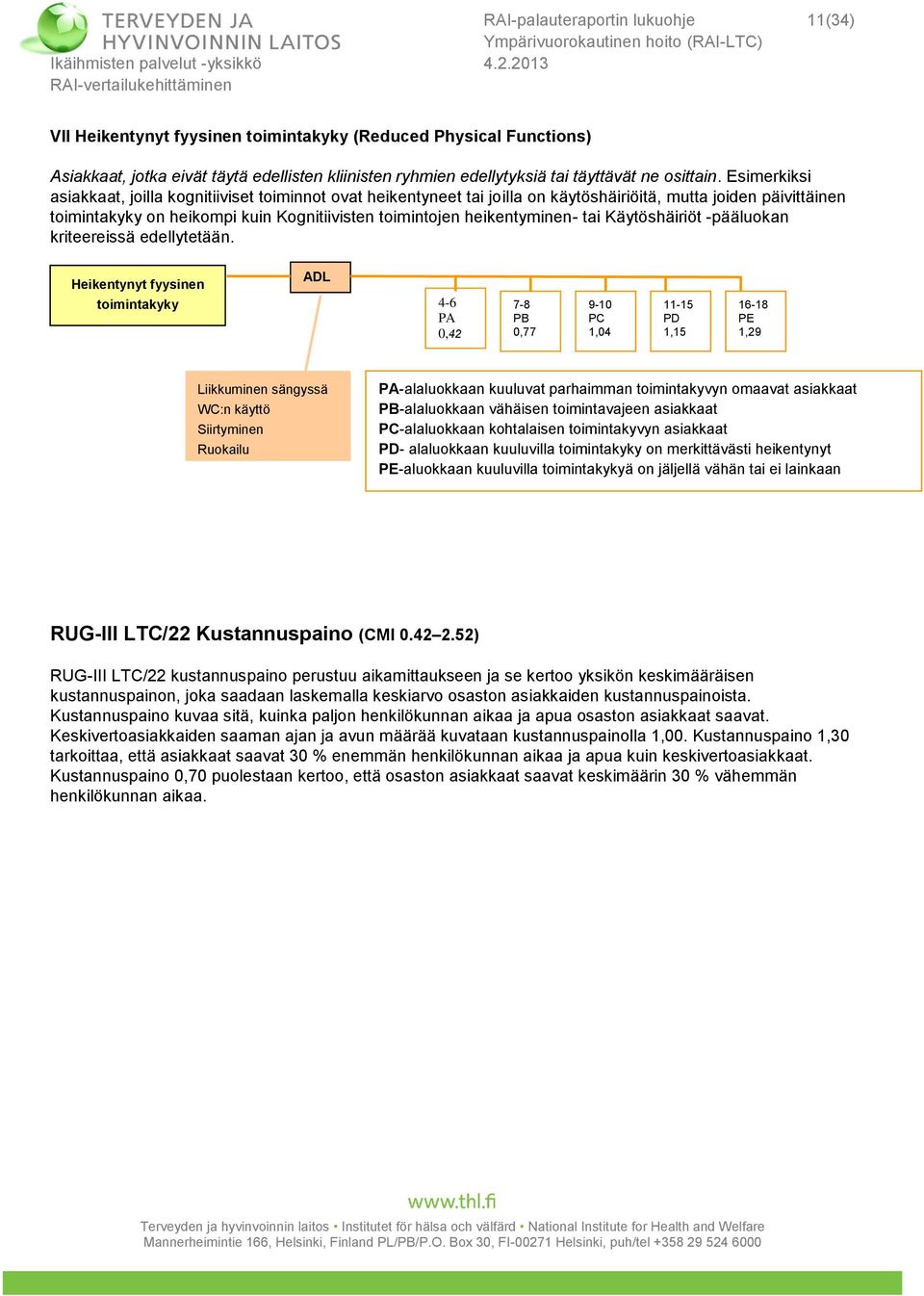 Esimerkiksi asiakkaat, joilla kognitiiviset toiminnot ovat heikentyneet tai joilla on käytöshäiriöitä, mutta joiden päivittäinen toimintakyky on heikompi kuin Kognitiivisten toimintojen