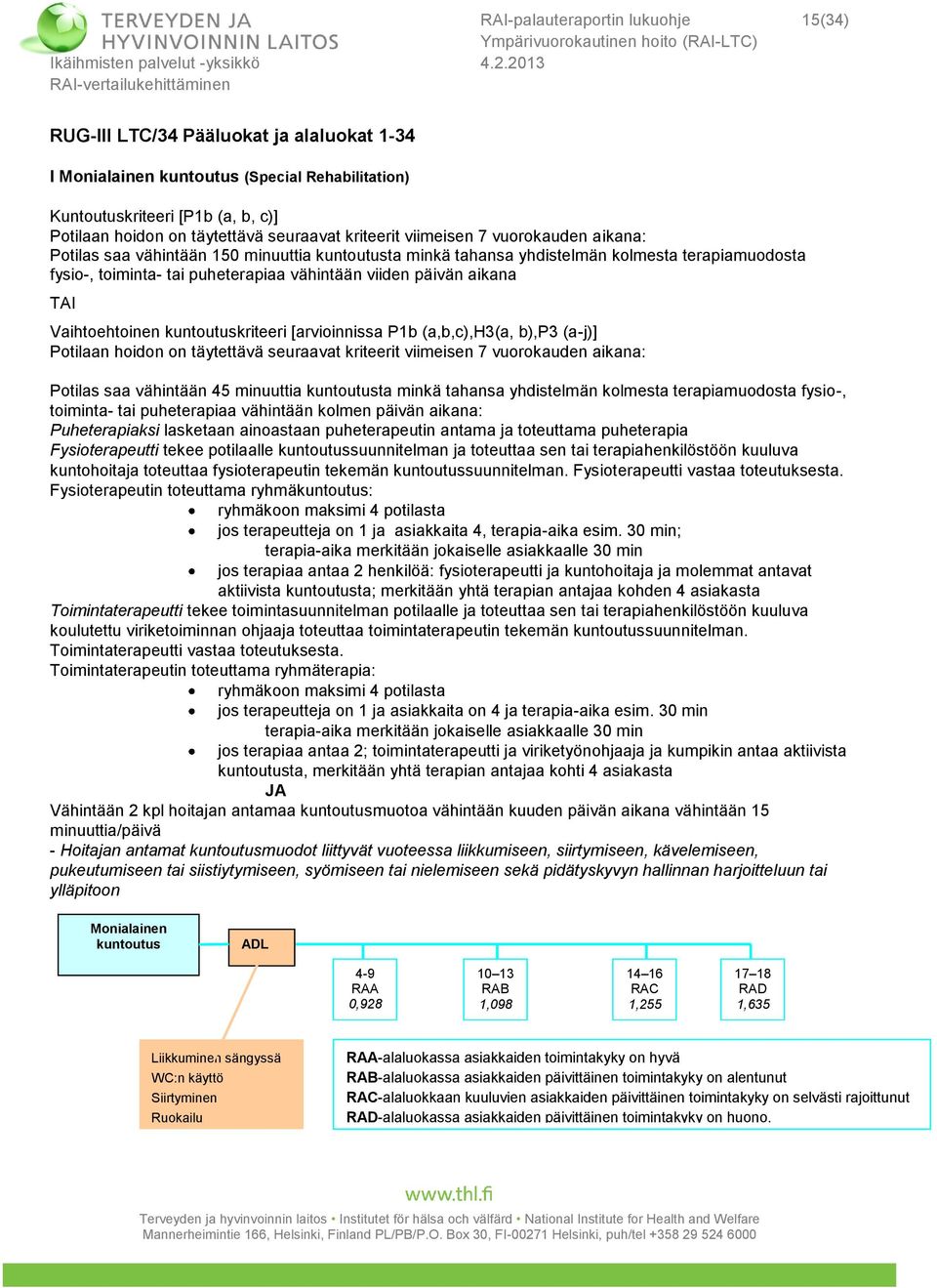 TAI Vaihtoehtoinen kriteeri [arvioinnissa P1b (a,b,c),h3(a, b),p3 (a-j)] Potilaan hoidon on täytettävä seuraavat kriteerit viimeisen 7 vuorokauden aikana: Potilas saa vähintään 45 minuuttia ta minkä