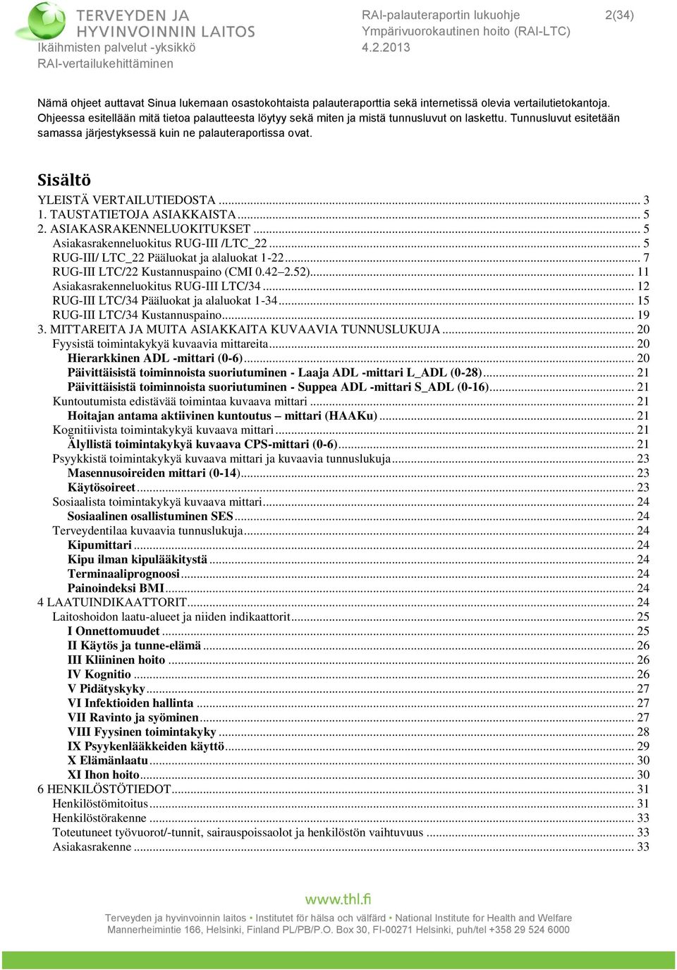 Sisältö YLSTÄ VERTAILUTIEDOSTA... 3 1. TAUSTATIETOJA ASIAKKAISTA... 5 2. ASIAKASRAKENNELUOKITUKSET... 5 Asiakasrakenneluokitus RUG-III /LTC_22... 5 RUG-III/ LTC_22 Pääluokat ja alaluokat 1-22.