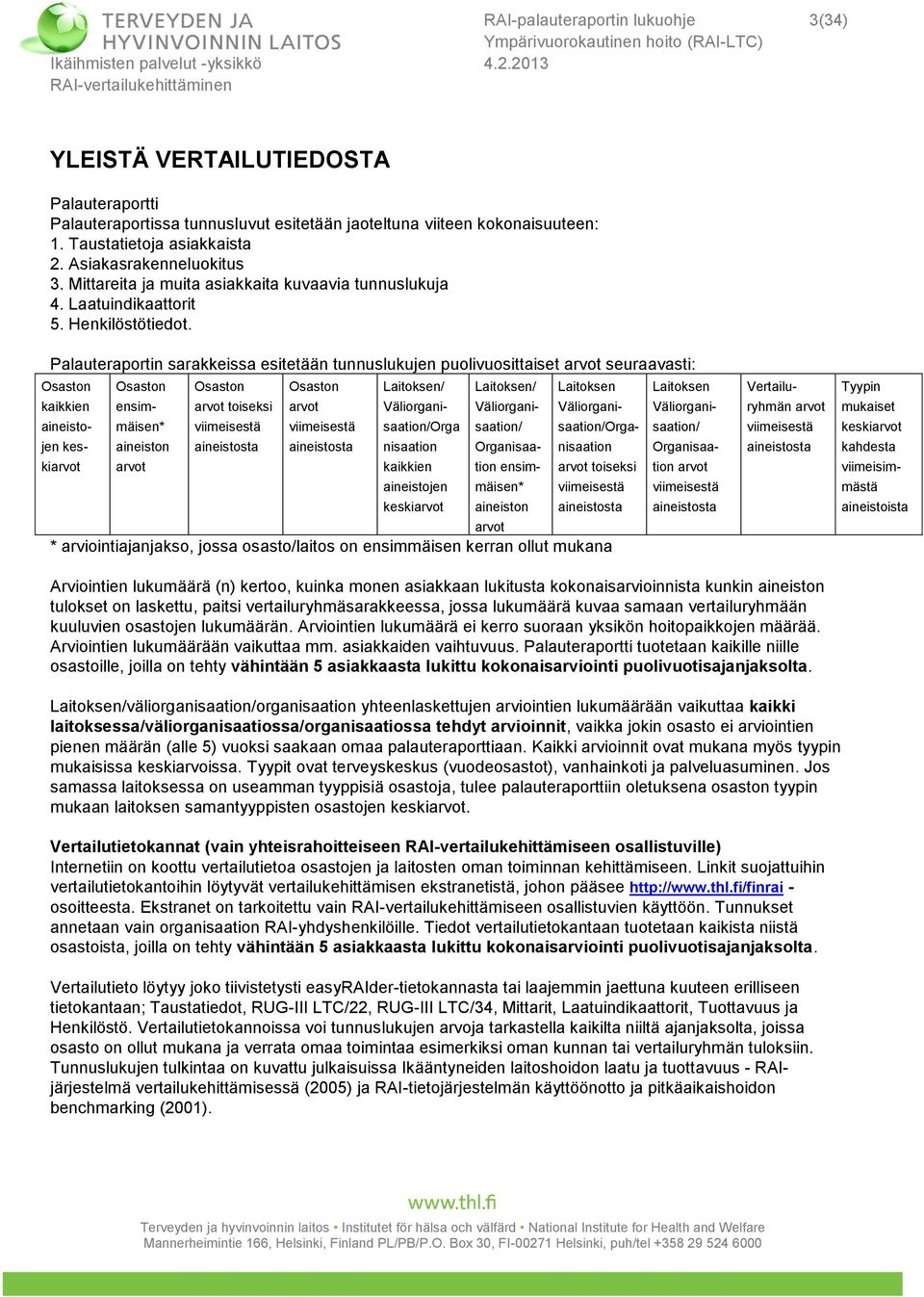 Palauteraportin sarakkeissa esitetään tunnuslukujen puolivuosittaiset arvot seuraavasti: Osaston kaikkien aineistojen keskiarvot Osaston ensimmäisen* aineiston arvot Osaston arvot toiseksi