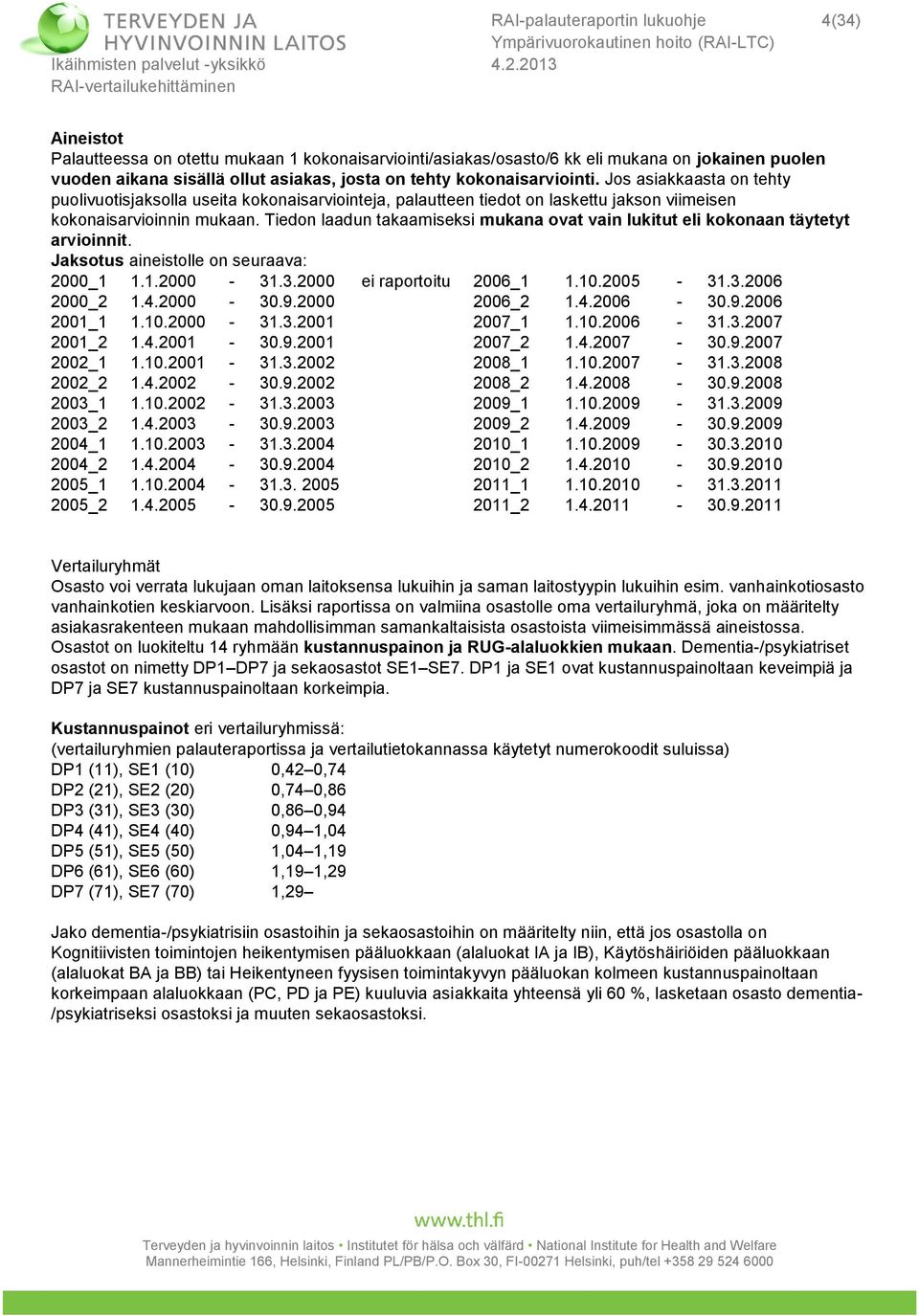 Tiedon laadun takaamiseksi mukana ovat vain lukitut eli kokonaan täytetyt arvioinnit. Jaksotus aineistolle on seuraava: 2000_1 1.1.2000-31.3.2000 ei raportoitu 2006_1 1.10.2005-31.3.2006 2000_2 1.4.