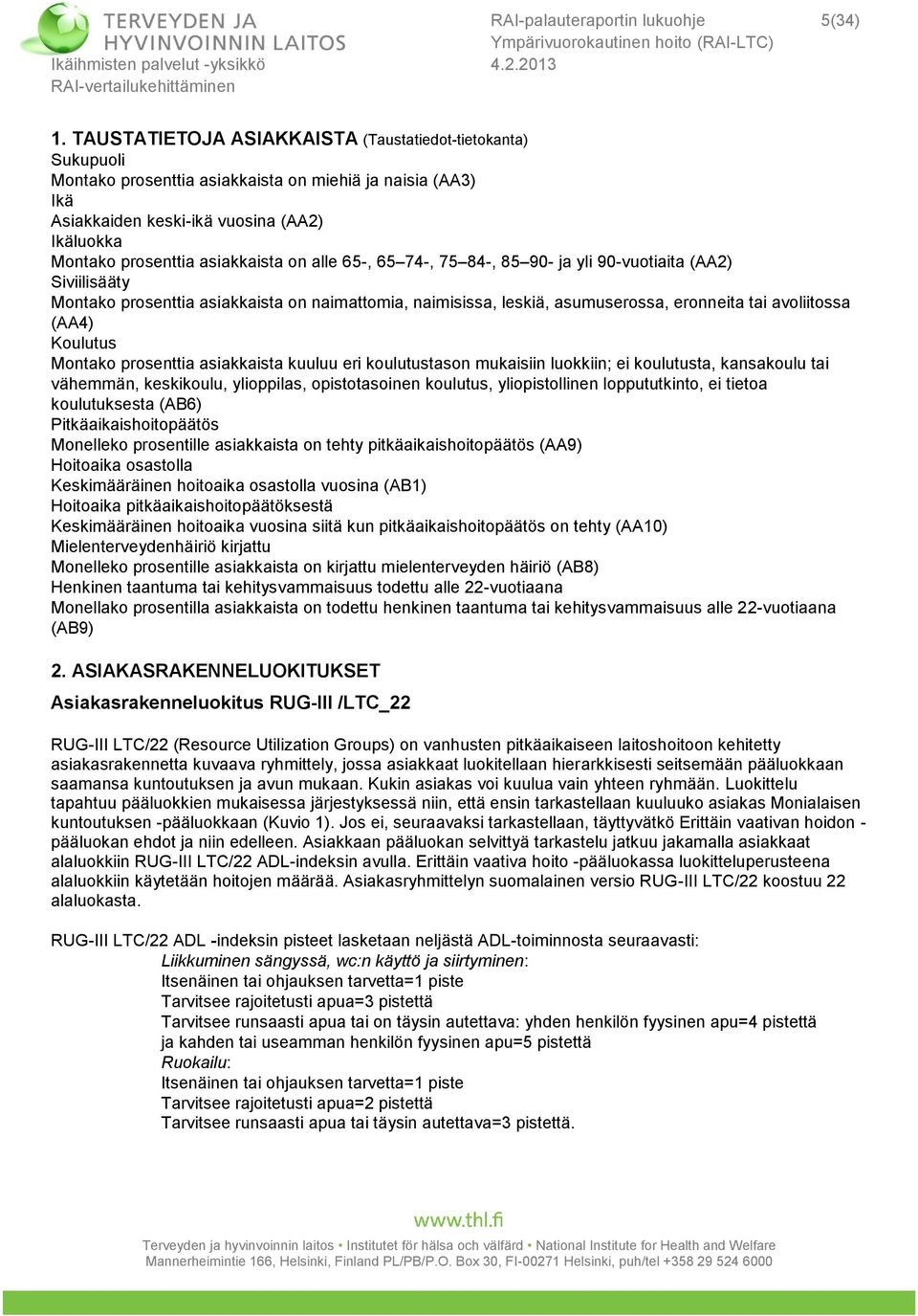 on alle 65-, 65 74-, 75 84-, 85 90- ja yli 90-vuotiaita (AA2) Siviilisääty Montako prosenttia asiakkaista on naimattomia, naimisissa, leskiä, asumuserossa, eronneita tai avoliitossa (AA4) Koulutus