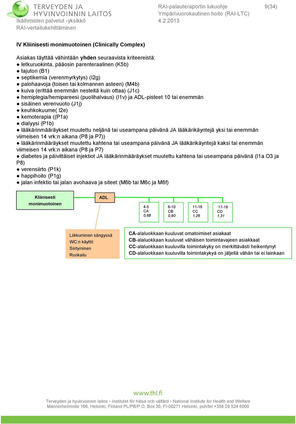 enemmän sisäinen verenvuoto (J1j) keuhkokuume( I2e) kemoterapia ((P1a) dialyysi (P1b) lääkärinmääräykset muutettu neljänä tai useampana päivänä JA lääkärikäyntejä yksi tai enemmän viimeisen 14 vrk:n