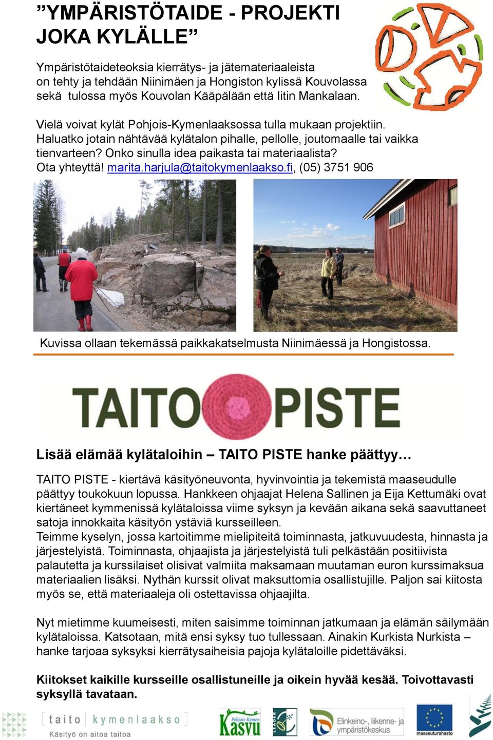 Onko sinulla idea paikasta tai materiaalista? Ota yhteyttä! marita.harjula@taitokymenlaakso.fi, (05) 3751 906 Kuvissa ollaan tekemässä paikkakatselmusta Niinimäessä ja Hongistossa.