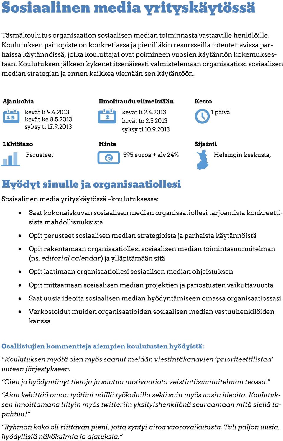 Koulutuksen jälkeen kykenet itsenäisesti valmistelemaan organisaatiosi sosiaalisen median strategian ja ennen kaikkea viemään sen käytäntöön. Ajankohta Ilmoittaudu viimeistään Kesto kevät ti 9.4.