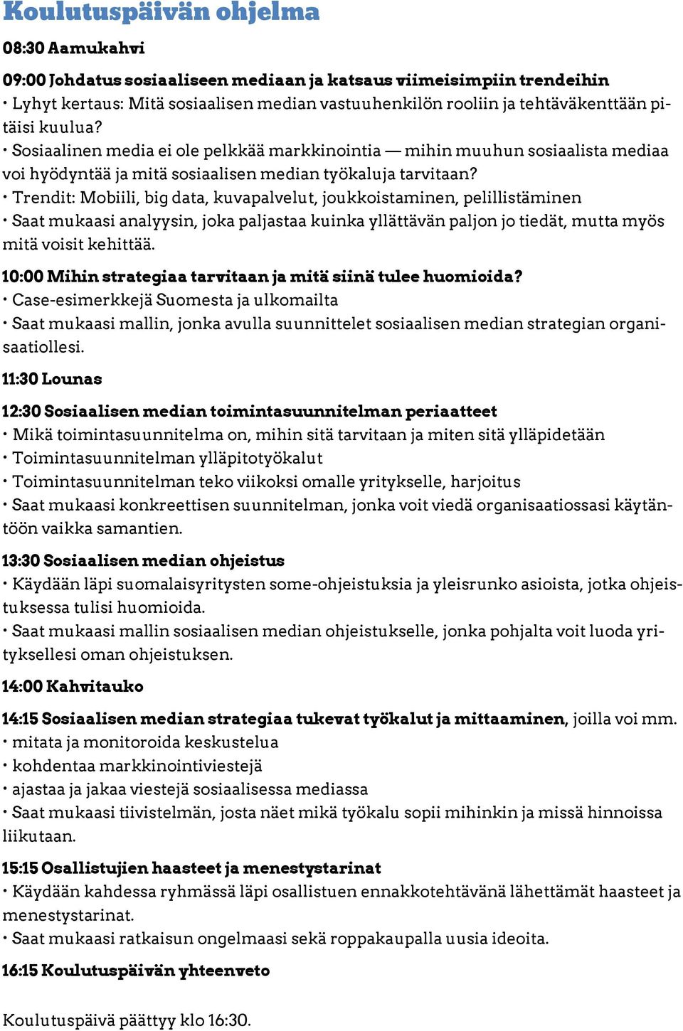 Trendit: Mobiili, big data, kuvapalvelut, joukkoistaminen, pelillistäminen Saat mukaasi analyysin, joka paljastaa kuinka yllättävän paljon jo tiedät, mutta myös mitä voisit kehittää.