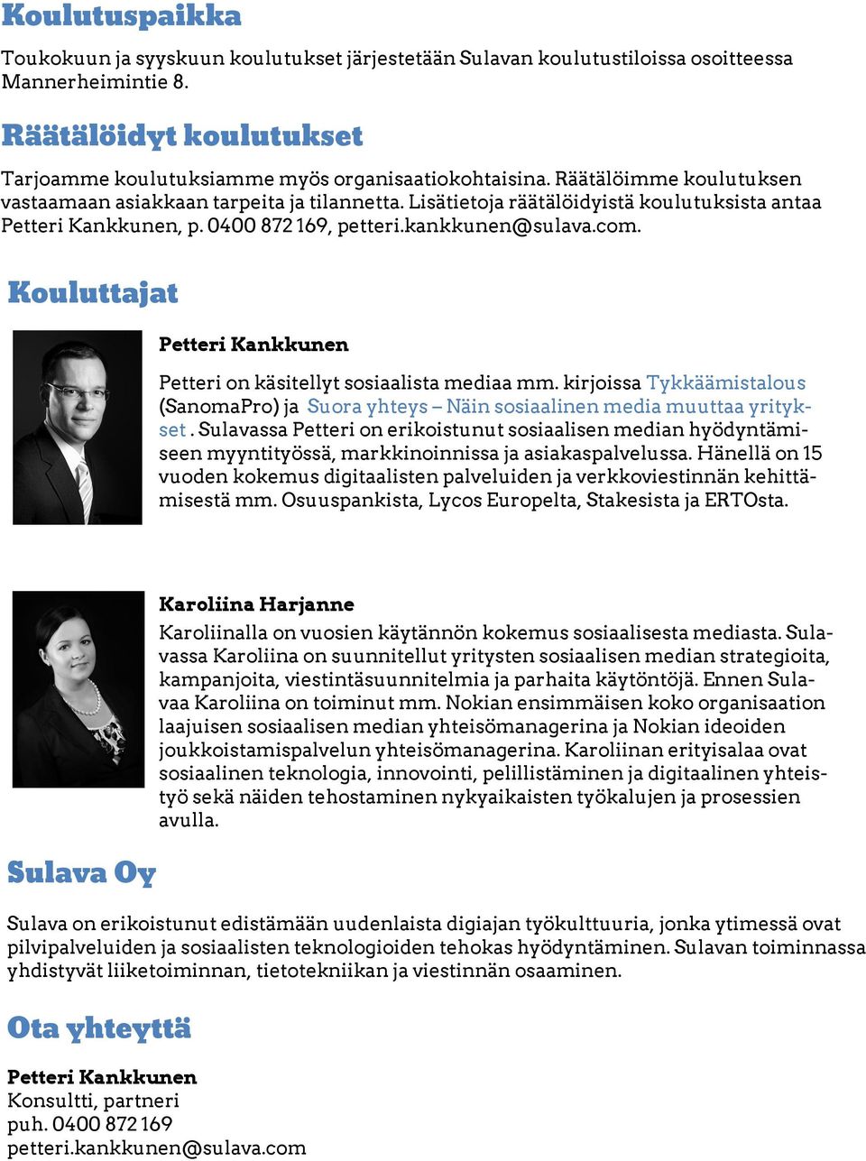 Kouluttajat Petteri Kankkunen Petteri on käsitellyt sosiaalista mediaa mm. kirjoissa Tykkäämistalous (SanomaPro) ja Suora yhteys Näin sosiaalinen media muuttaa yritykset.