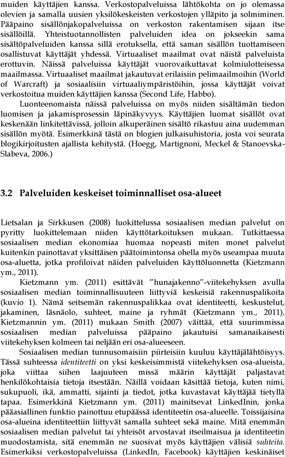 Yhteistuotannollisten palveluiden idea on jokseekin sama sisältöpalveluiden kanssa sillä erotuksella, että saman sisällön tuottamiseen osallistuvat käyttäjät yhdessä.