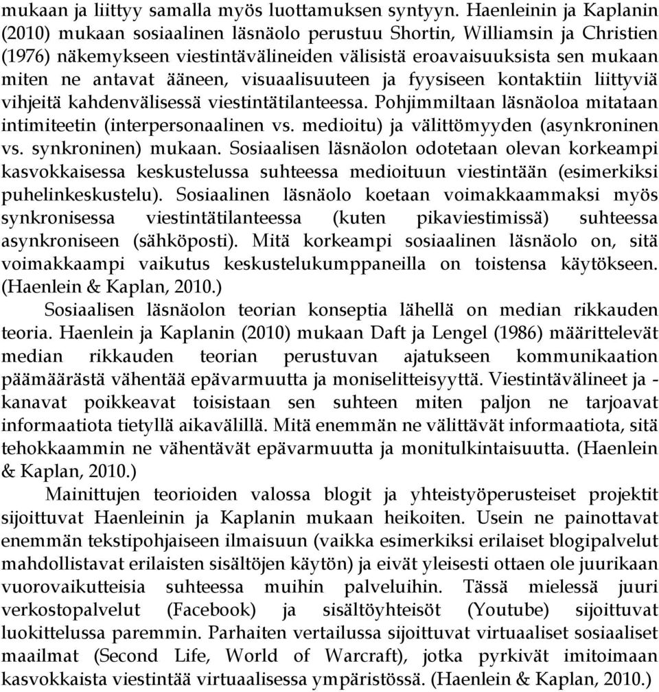 ääneen, visuaalisuuteen ja fyysiseen kontaktiin liittyviä vihjeitä kahdenvälisessä viestintätilanteessa. Pohjimmiltaan läsnäoloa mitataan intimiteetin (interpersonaalinen vs.