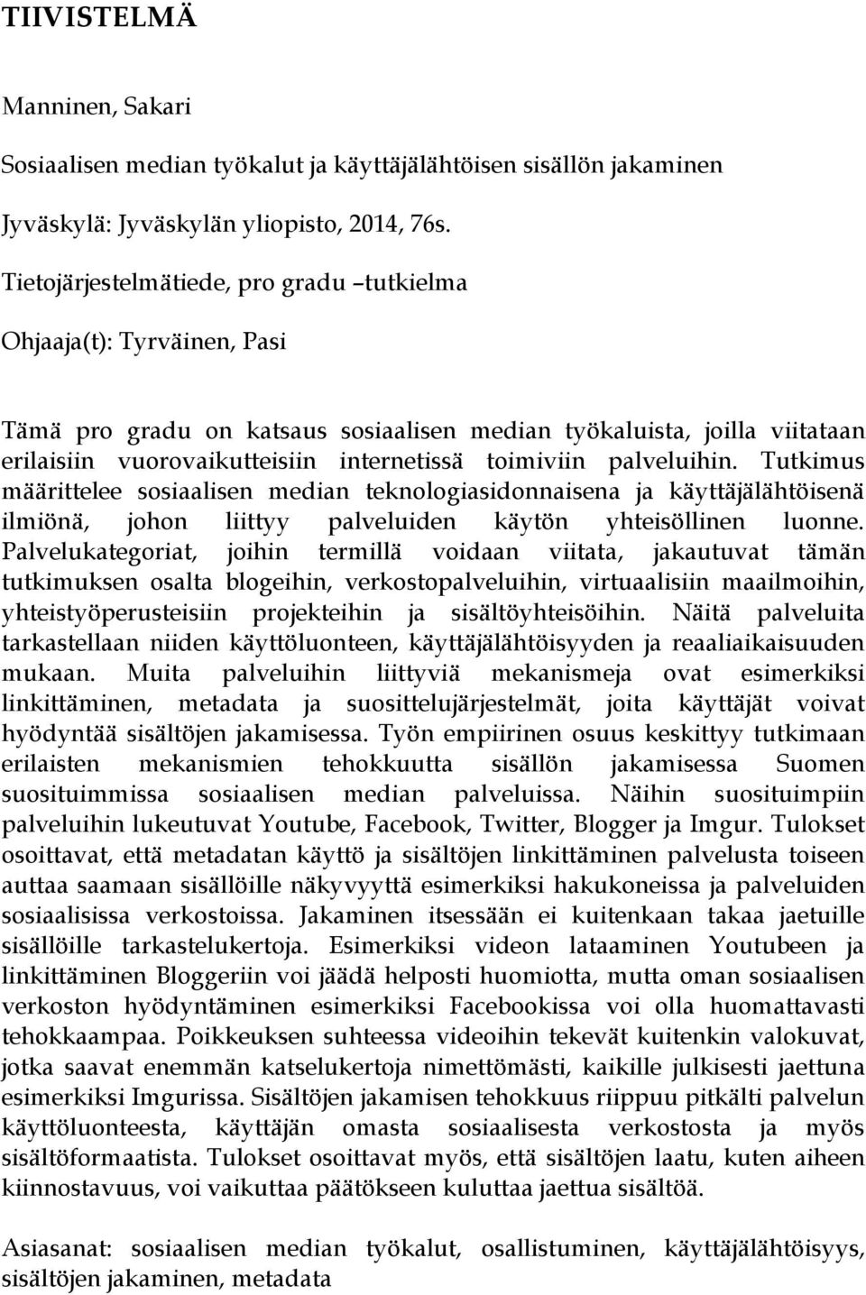 palveluihin. Tutkimus määrittelee sosiaalisen median teknologiasidonnaisena ja käyttäjälähtöisenä ilmiönä, johon liittyy palveluiden käytön yhteisöllinen luonne.