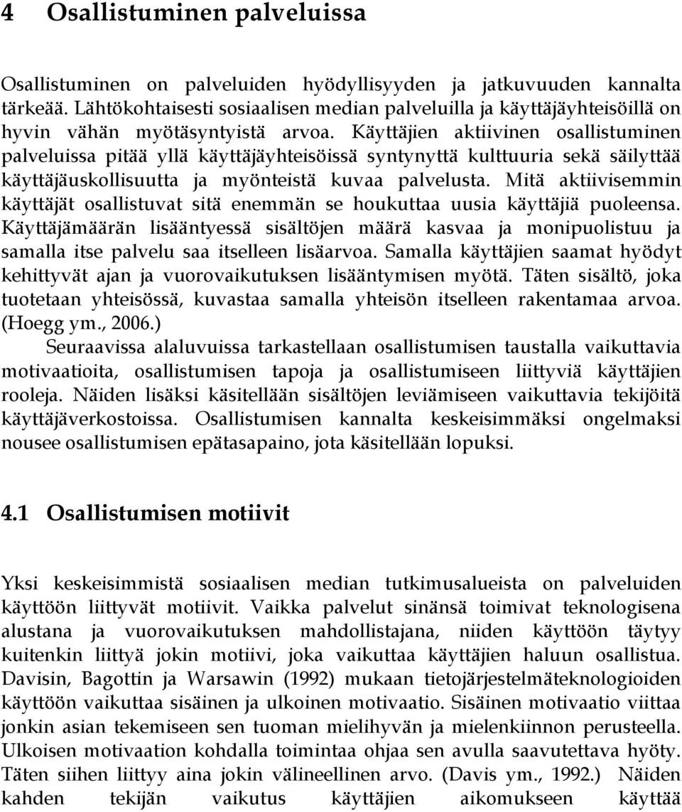 Käyttäjien aktiivinen osallistuminen palveluissa pitää yllä käyttäjäyhteisöissä syntynyttä kulttuuria sekä säilyttää käyttäjäuskollisuutta ja myönteistä kuvaa palvelusta.