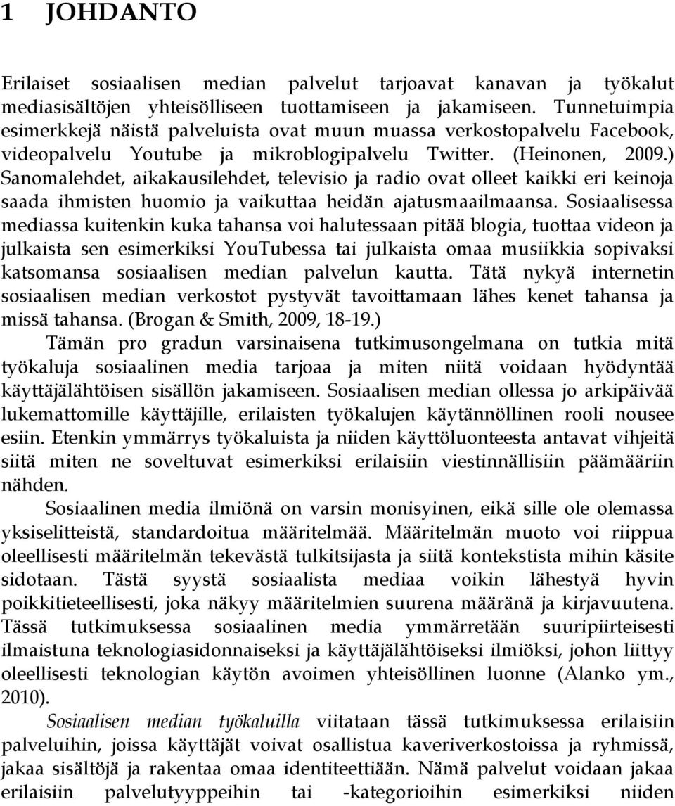 ) Sanomalehdet, aikakausilehdet, televisio ja radio ovat olleet kaikki eri keinoja saada ihmisten huomio ja vaikuttaa heidän ajatusmaailmaansa.