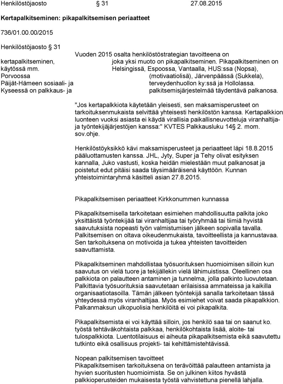 Helsingissä, Espoossa, Vantaalla, HUS:ssa (Nopsa), Porvoossa (motivaatiolisä), Järvenpäässä (Sukkela), Päijät-Hämeen sosiaali- ja terveydenhuollon ky:ssä ja Hollolassa.