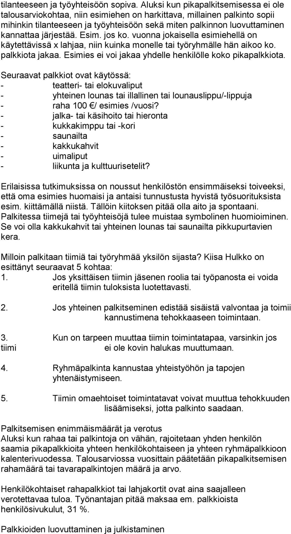 järjestää. Esim. jos ko. vuonna jokaisella esimiehellä on käytettävissä x lahjaa, niin kuinka monelle tai työryhmälle hän aikoo ko. palkkiota jakaa.