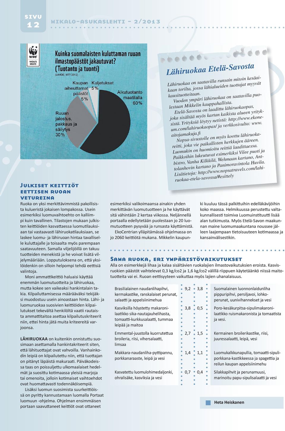 Yhteistä Mikkelin kansallisen Luomuinstituutin pääkaupungin kanssa on innostus luomuun. Mikkelissä luomutuotteita saa toreilta, kauppahallista, pienistä puodeista, ravintoloista ja lähimarketeista.