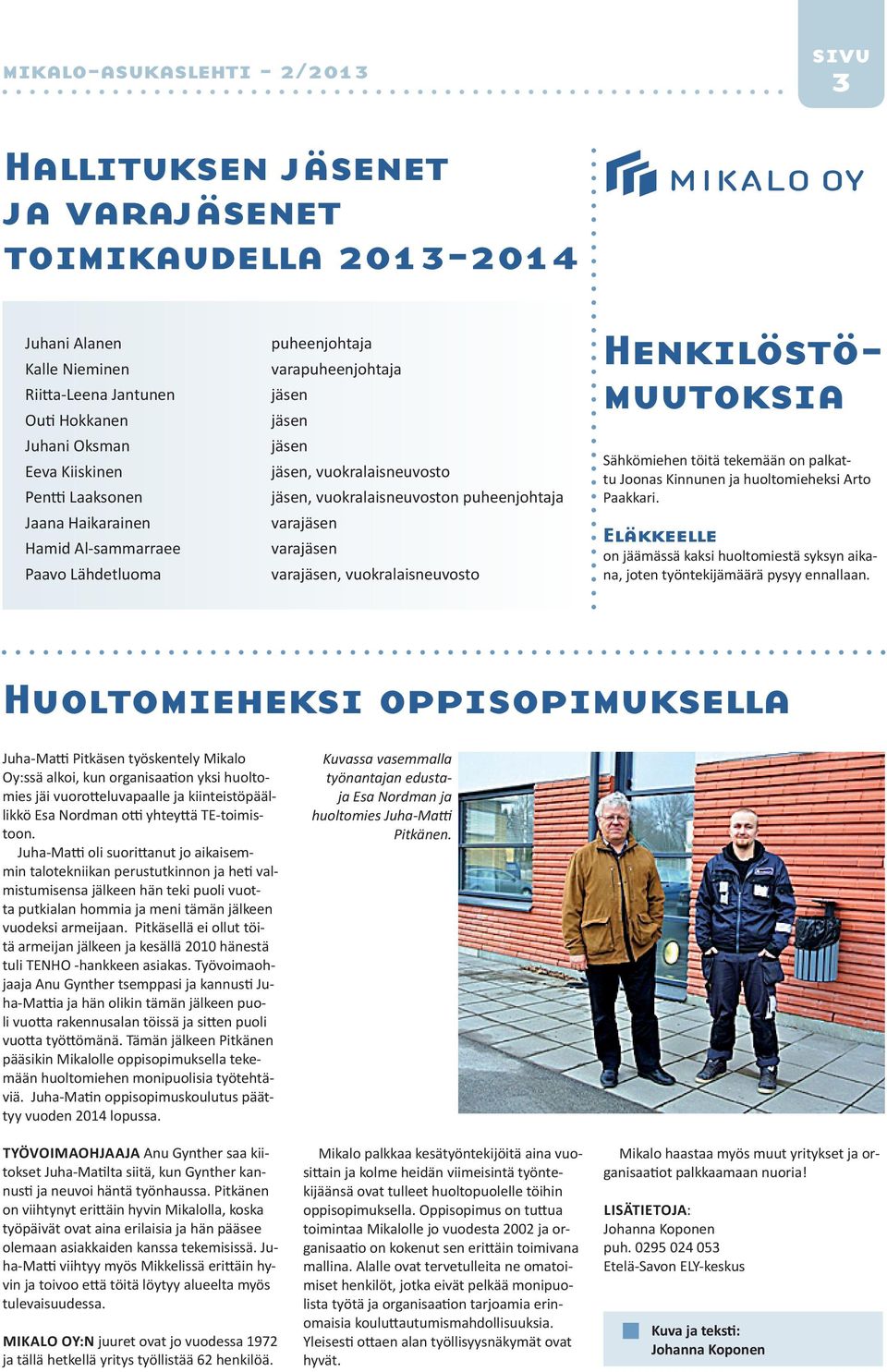 Henkilöstömuutoksia Sähkömiehen töitä tekemään on palkattu Joonas Kinnunen ja huoltomieheksi Arto Paakkari.