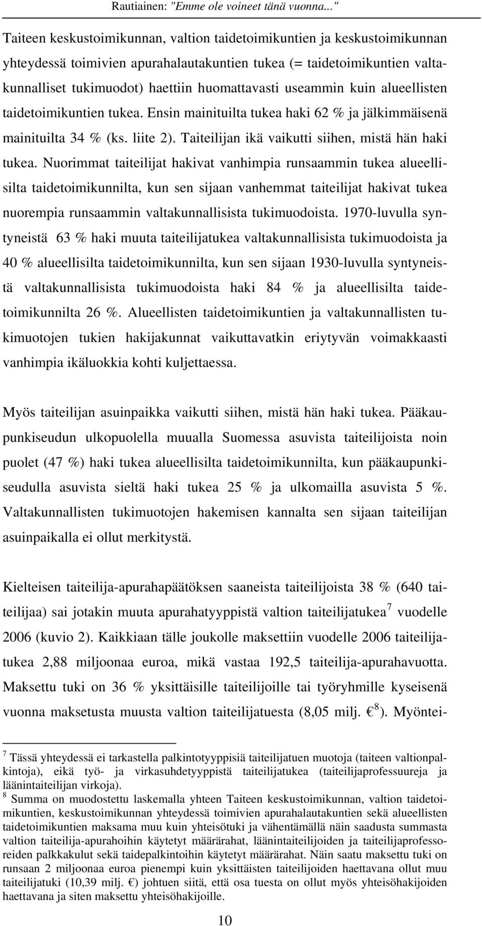 Nuorimmat taiteilijat hakivat vanhimpia runsaammin tukea alueellisilta taidetoimikunnilta, kun sen sijaan vanhemmat taiteilijat hakivat tukea nuorempia runsaammin valtakunnallisista tukimuodoista.