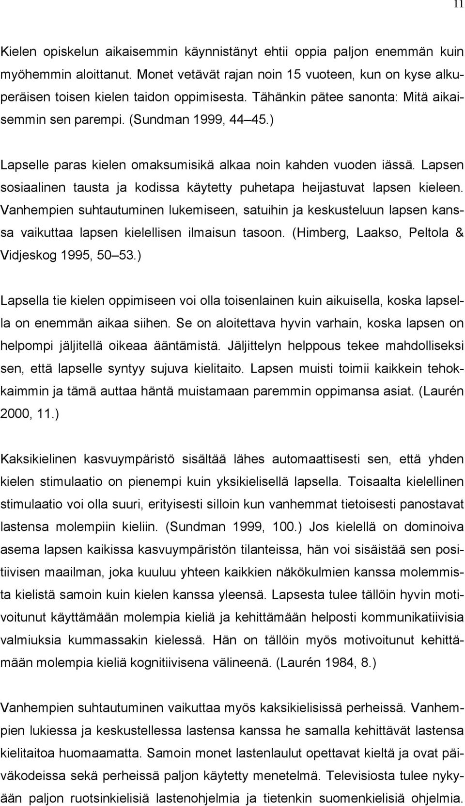 Lapsen sosiaalinen tausta ja kodissa käytetty puhetapa heijastuvat lapsen kieleen.