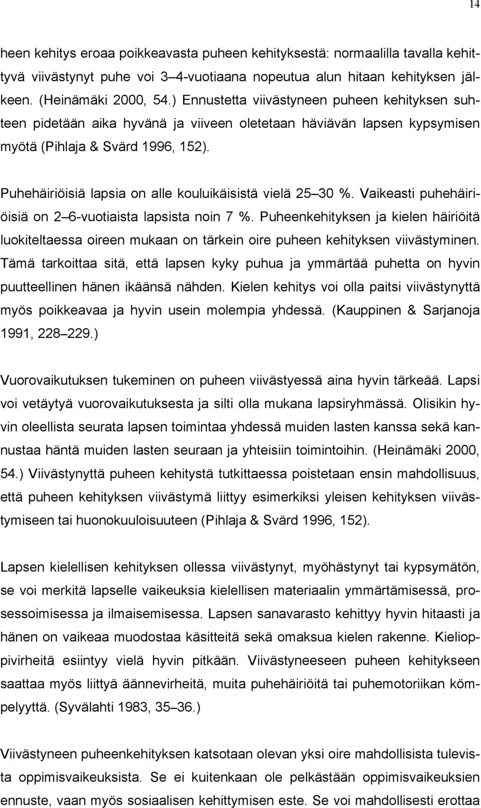 Puhehäiriöisiä lapsia on alle kouluikäisistä vielä 25 30 %. Vaikeasti puhehäiriöisiä on 2 6-vuotiaista lapsista noin 7 %.