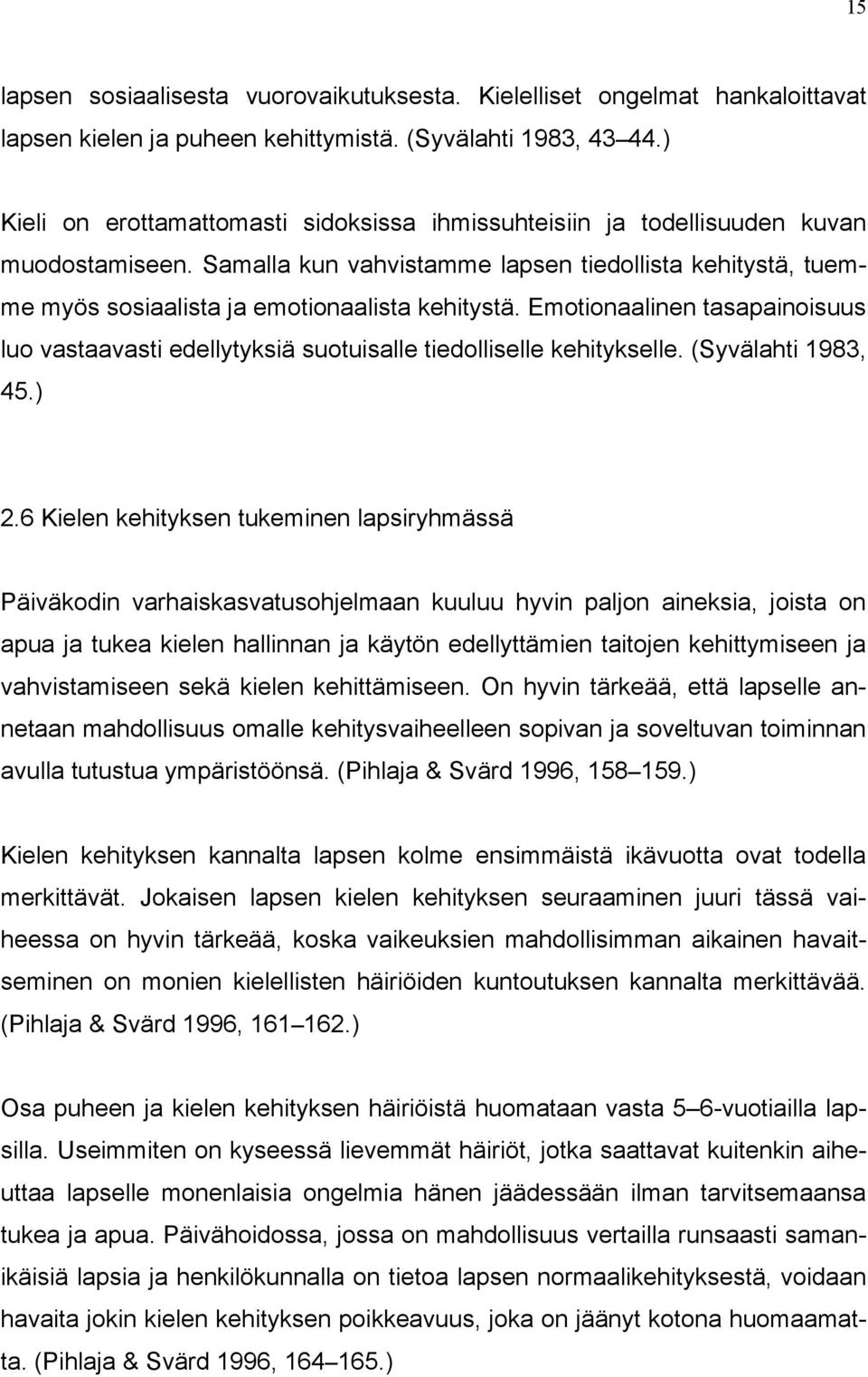 Emotionaalinen tasapainoisuus luo vastaavasti edellytyksiä suotuisalle tiedolliselle kehitykselle. (Syvälahti 1983, 45.) 2.