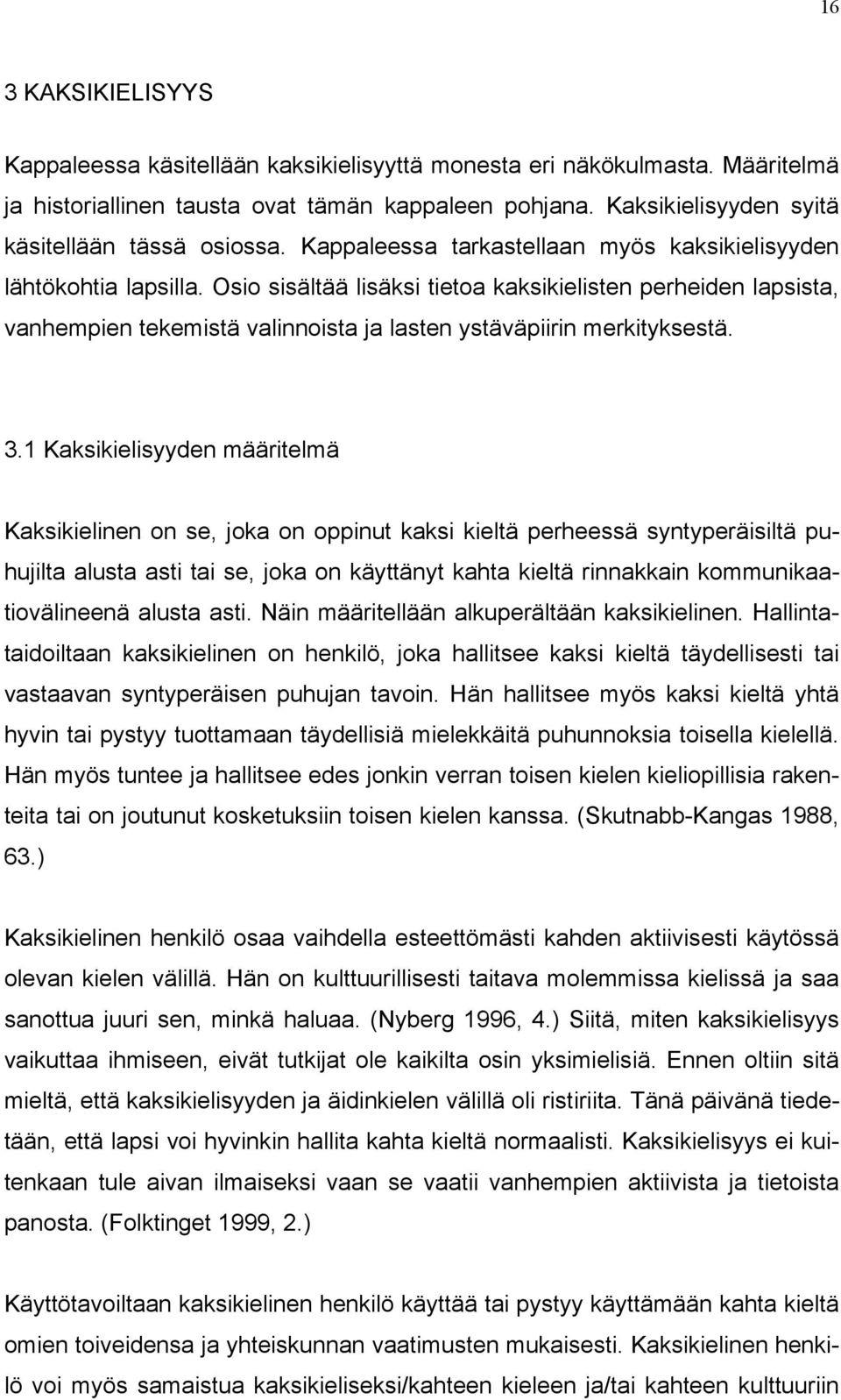 Osio sisältää lisäksi tietoa kaksikielisten perheiden lapsista, vanhempien tekemistä valinnoista ja lasten ystäväpiirin merkityksestä. 3.