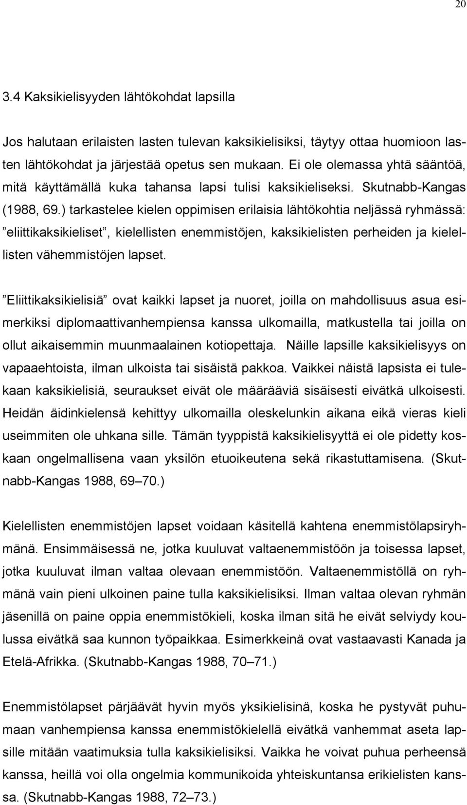 ) tarkastelee kielen oppimisen erilaisia lähtökohtia neljässä ryhmässä: eliittikaksikieliset, kielellisten enemmistöjen, kaksikielisten perheiden ja kielellisten vähemmistöjen lapset.