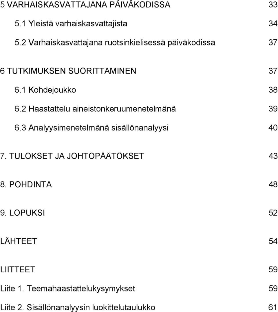 2 Haastattelu aineistonkeruumenetelmänä 39 6.3 Analyysimenetelmänä sisällönanalyysi 40 7.