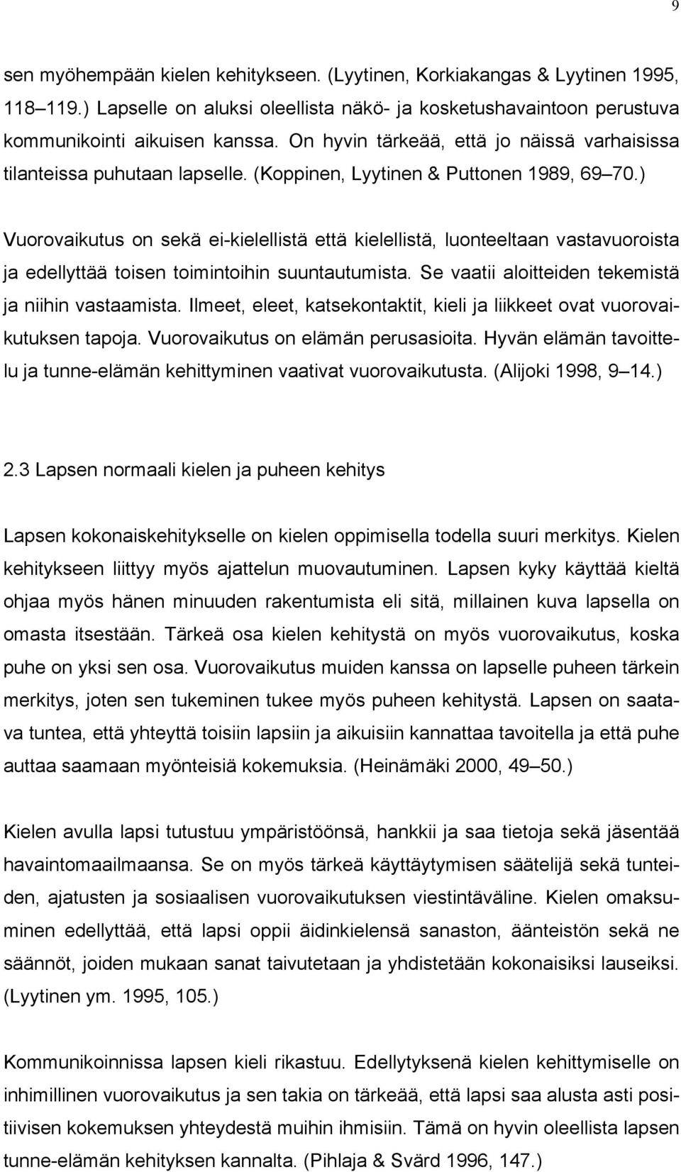 ) Vuorovaikutus on sekä ei-kielellistä että kielellistä, luonteeltaan vastavuoroista ja edellyttää toisen toimintoihin suuntautumista. Se vaatii aloitteiden tekemistä ja niihin vastaamista.