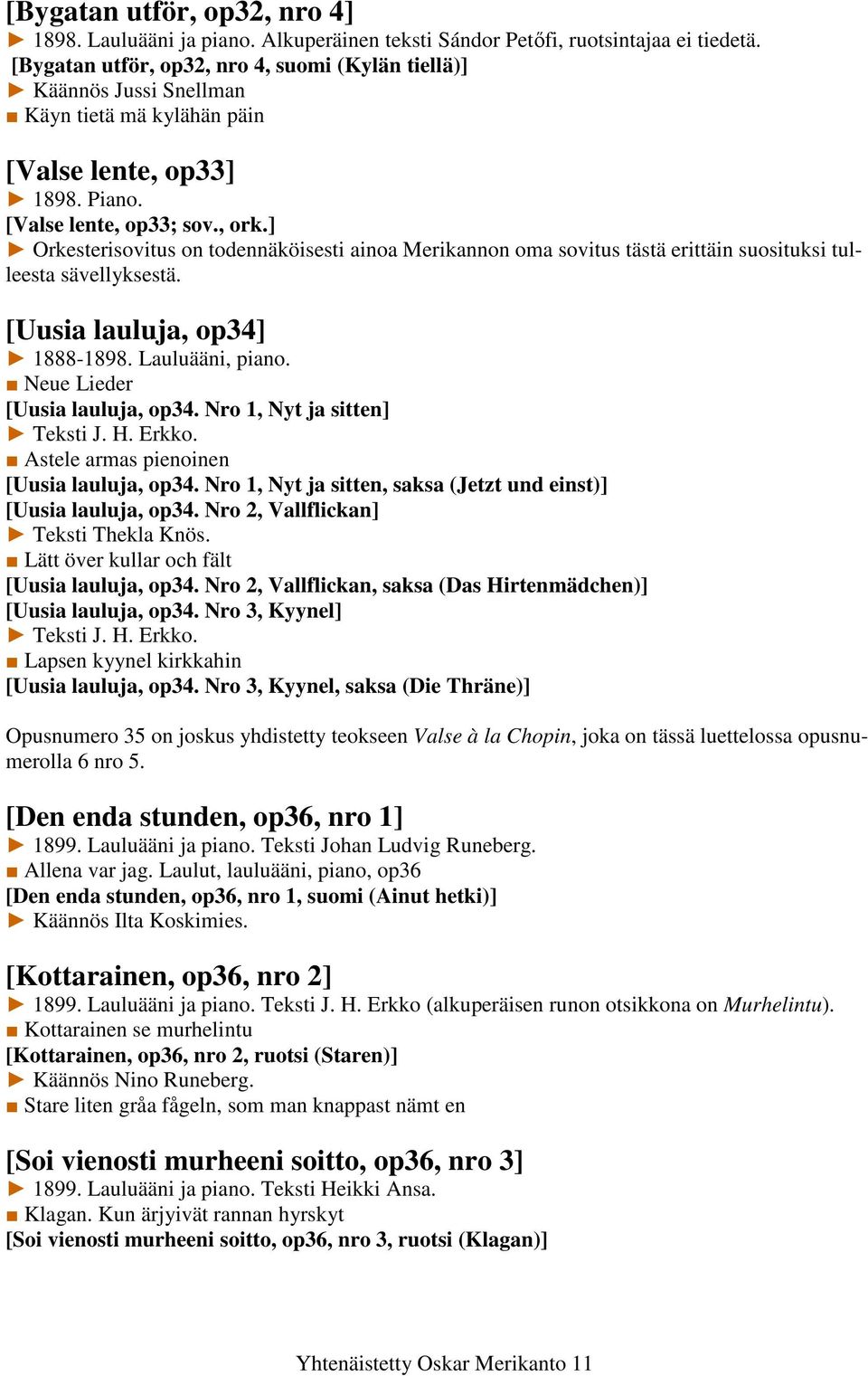 ] Orkesterisovitus on todennäköisesti ainoa Merikannon oma sovitus tästä erittäin suosituksi tulleesta sävellyksestä. [Uusia lauluja, op34] 1888-1898. Lauluääni, piano.