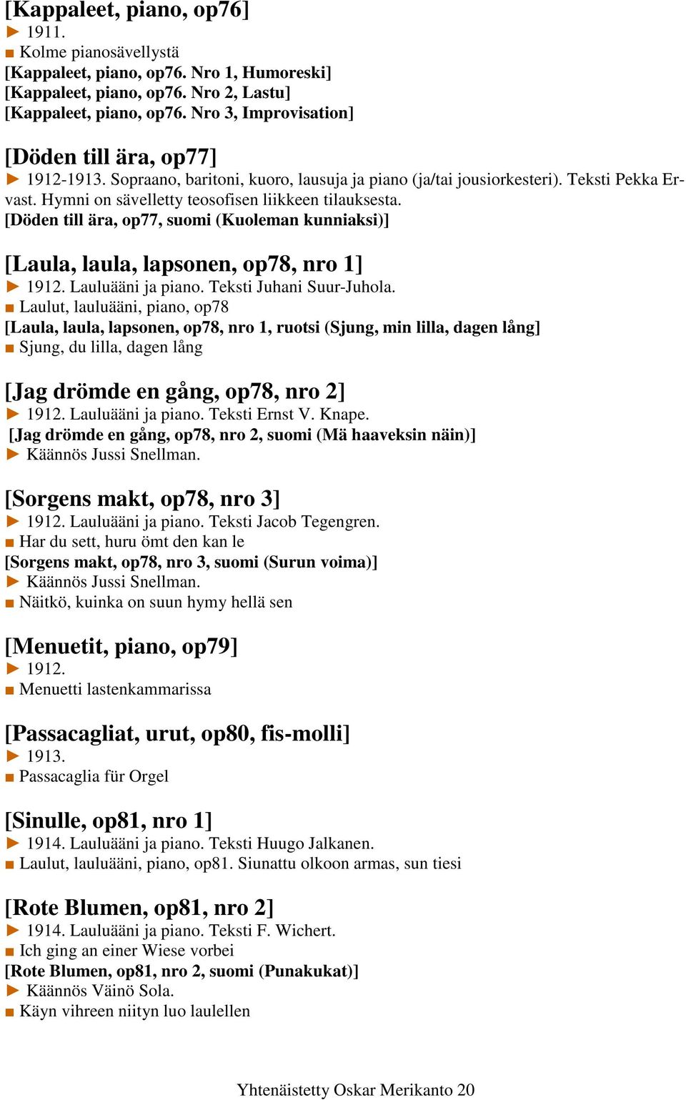 [Döden till ära, op77, suomi (Kuoleman kunniaksi)] [Laula, laula, lapsonen, op78, nro 1] 1912. Lauluääni ja piano. Teksti Juhani Suur-Juhola.