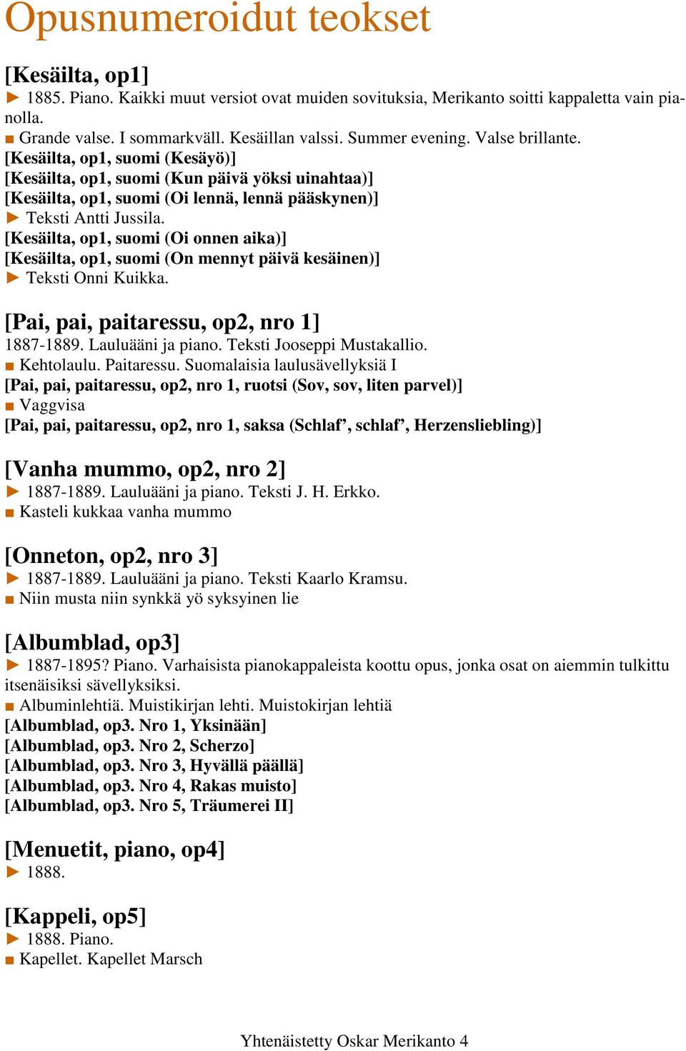 [Kesäilta, op1, suomi (Oi onnen aika)] [Kesäilta, op1, suomi (On mennyt päivä kesäinen)] Teksti Onni Kuikka. [Pai, pai, paitaressu, op2, nro 1] 1887-1889. Lauluääni ja piano.