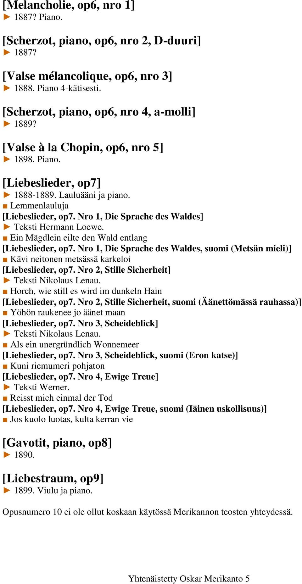 Ein Mägdlein eilte den Wald entlang [Liebeslieder, op7. Nro 1, Die Sprache des Waldes, suomi (Metsän mieli)] Kävi neitonen metsässä karkeloi [Liebeslieder, op7.